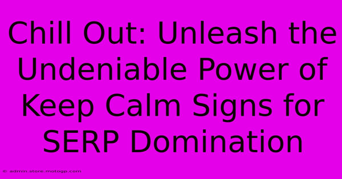 Chill Out: Unleash The Undeniable Power Of Keep Calm Signs For SERP Domination