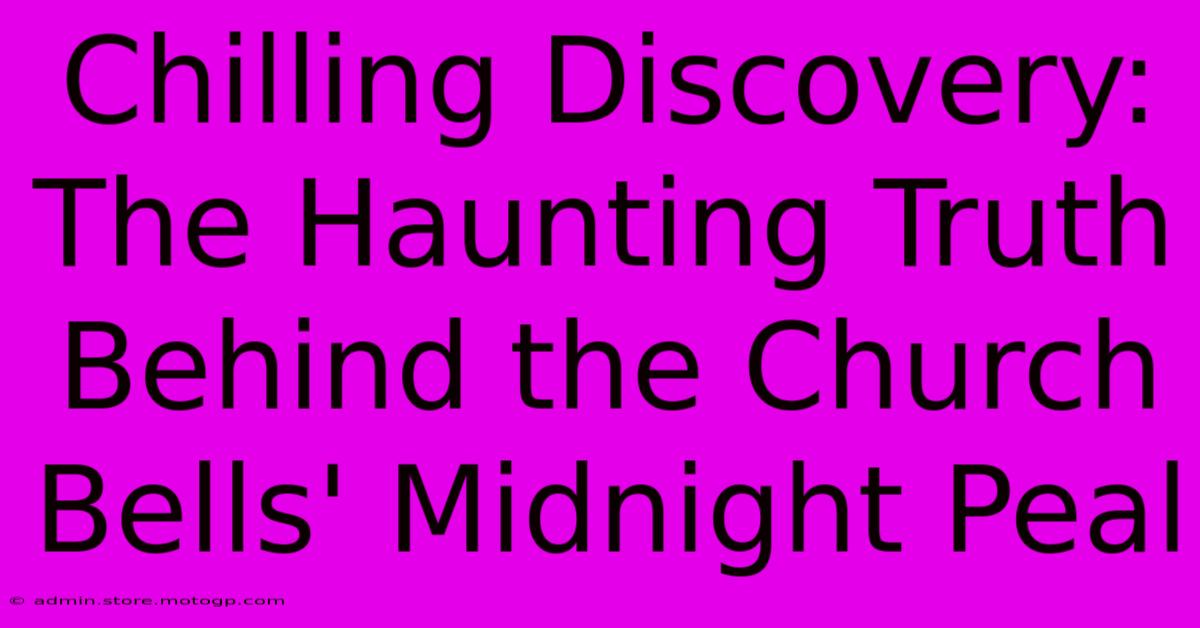 Chilling Discovery: The Haunting Truth Behind The Church Bells' Midnight Peal