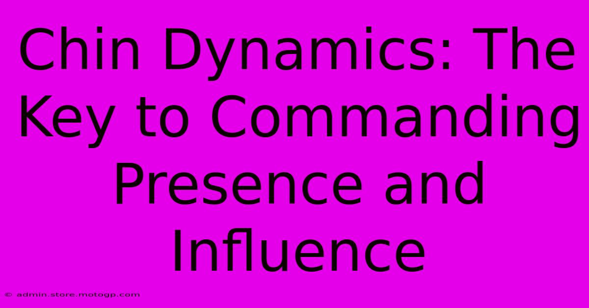 Chin Dynamics: The Key To Commanding Presence And Influence