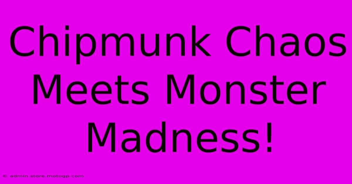 Chipmunk Chaos Meets Monster Madness!