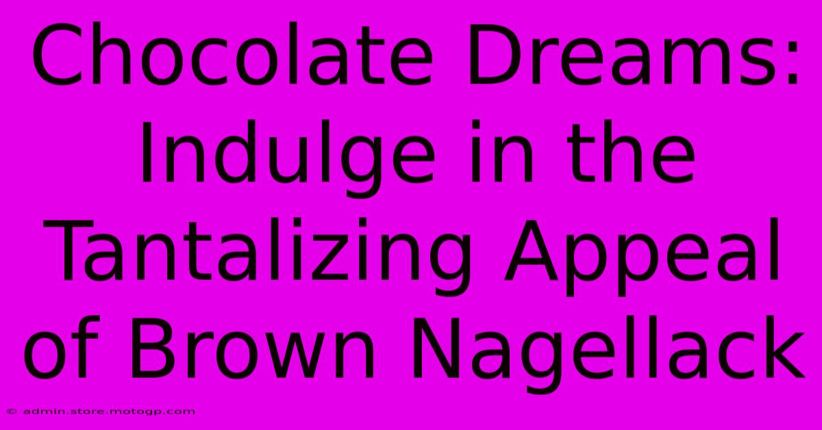 Chocolate Dreams: Indulge In The Tantalizing Appeal Of Brown Nagellack