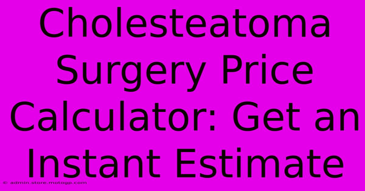 Cholesteatoma Surgery Price Calculator: Get An Instant Estimate