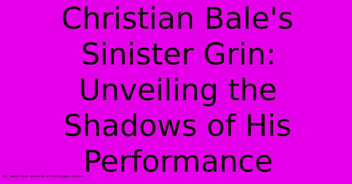 Christian Bale's Sinister Grin: Unveiling The Shadows Of His Performance