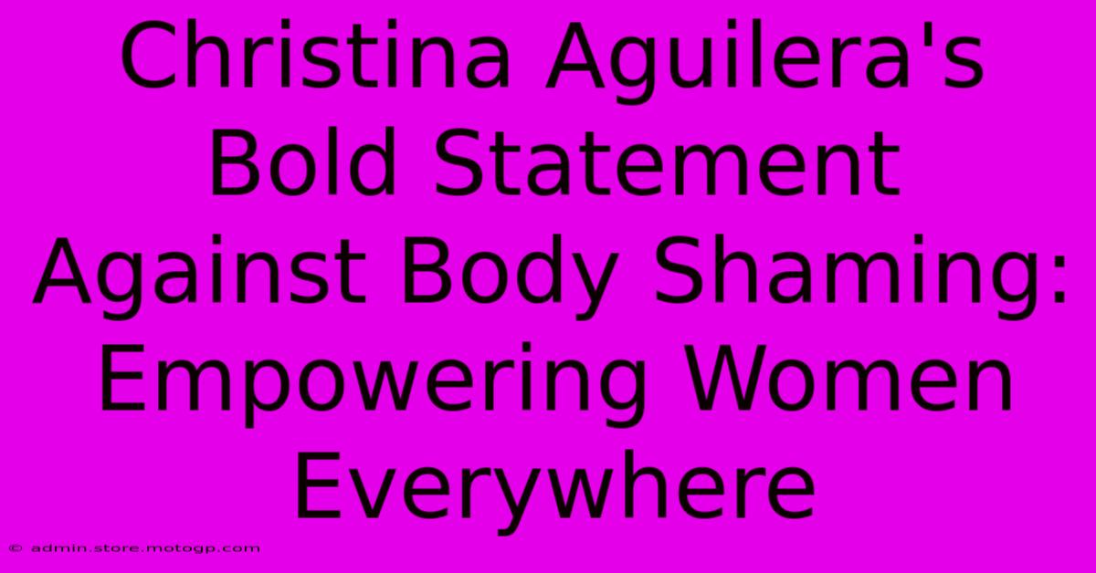 Christina Aguilera's Bold Statement Against Body Shaming: Empowering Women Everywhere