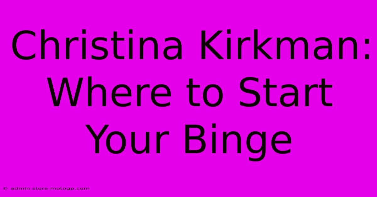 Christina Kirkman: Where To Start Your Binge