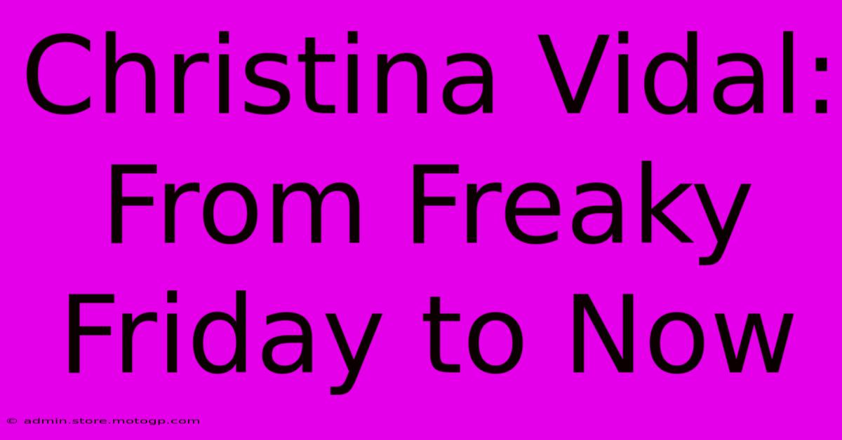 Christina Vidal: From Freaky Friday To Now