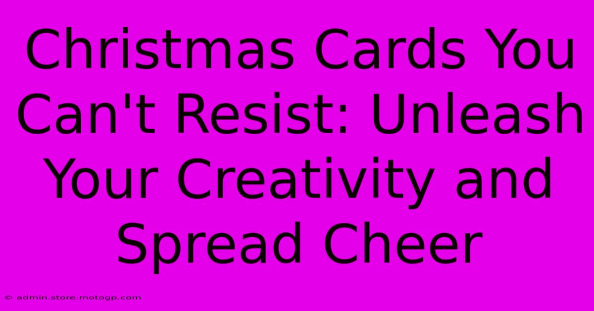 Christmas Cards You Can't Resist: Unleash Your Creativity And Spread Cheer