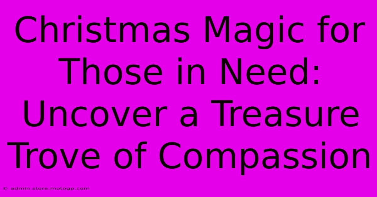 Christmas Magic For Those In Need: Uncover A Treasure Trove Of Compassion