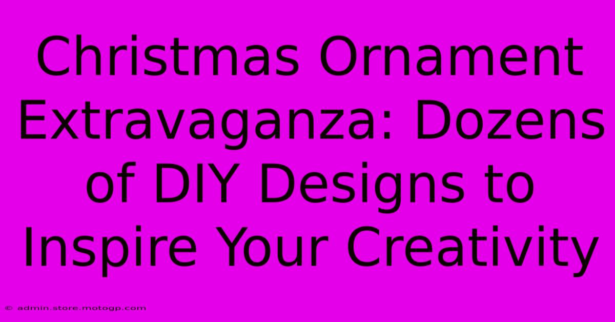 Christmas Ornament Extravaganza: Dozens Of DIY Designs To Inspire Your Creativity