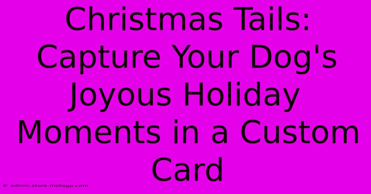 Christmas Tails: Capture Your Dog's Joyous Holiday Moments In A Custom Card