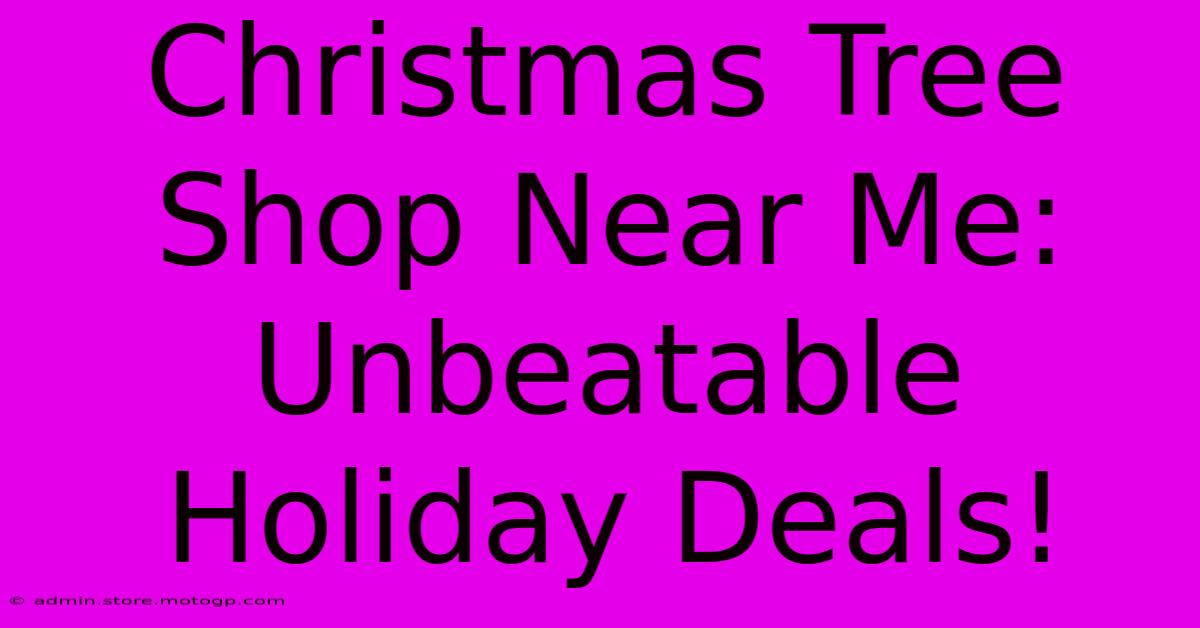 Christmas Tree Shop Near Me: Unbeatable Holiday Deals!