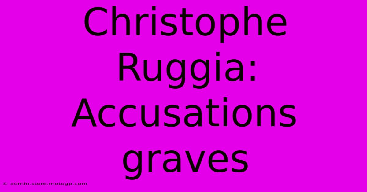 Christophe Ruggia: Accusations Graves