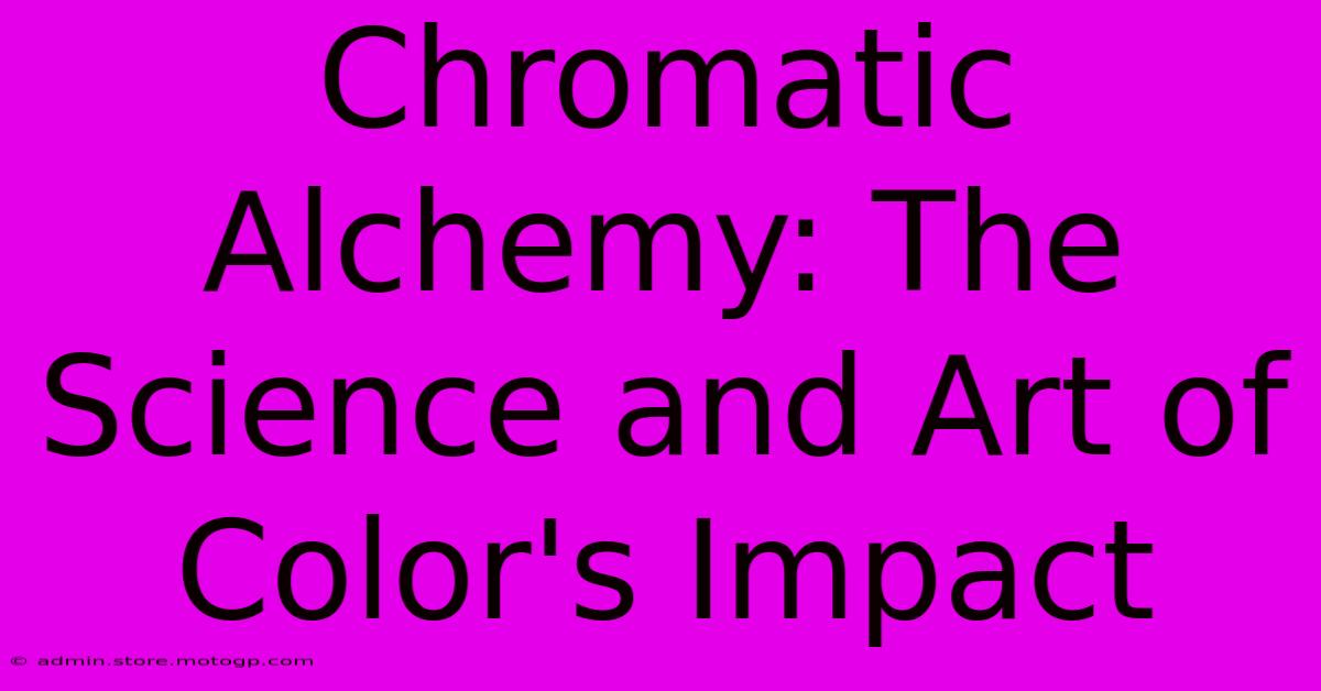 Chromatic Alchemy: The Science And Art Of Color's Impact