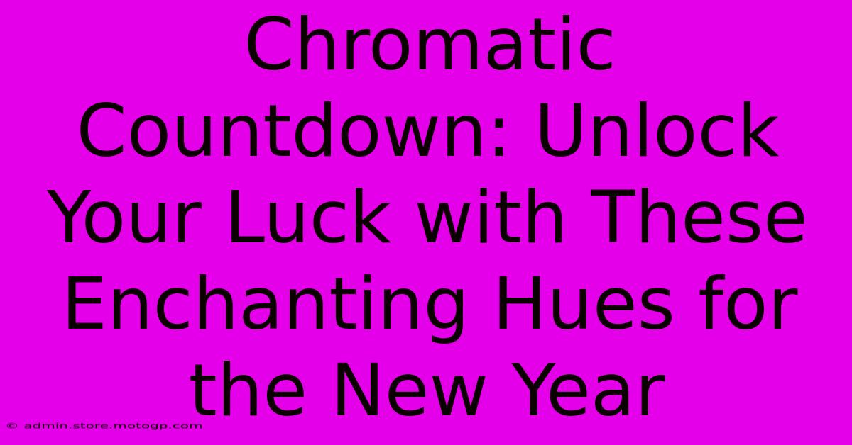 Chromatic Countdown: Unlock Your Luck With These Enchanting Hues For The New Year