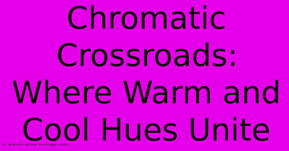 Chromatic Crossroads: Where Warm And Cool Hues Unite