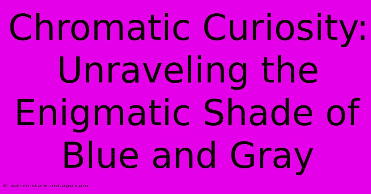 Chromatic Curiosity: Unraveling The Enigmatic Shade Of Blue And Gray