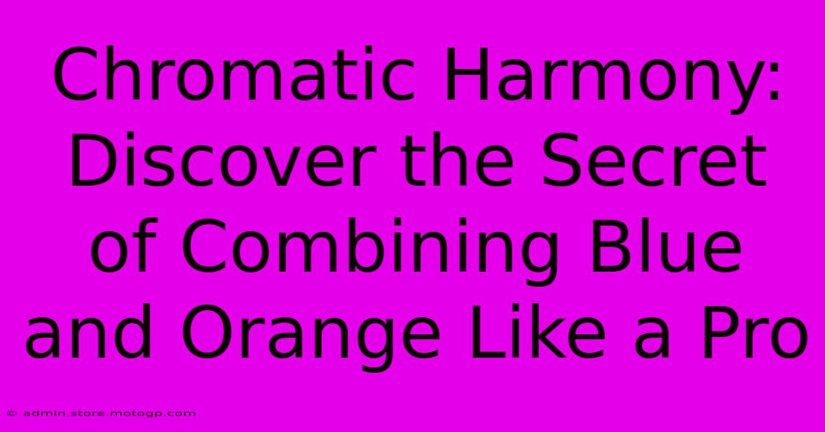 Chromatic Harmony: Discover The Secret Of Combining Blue And Orange Like A Pro