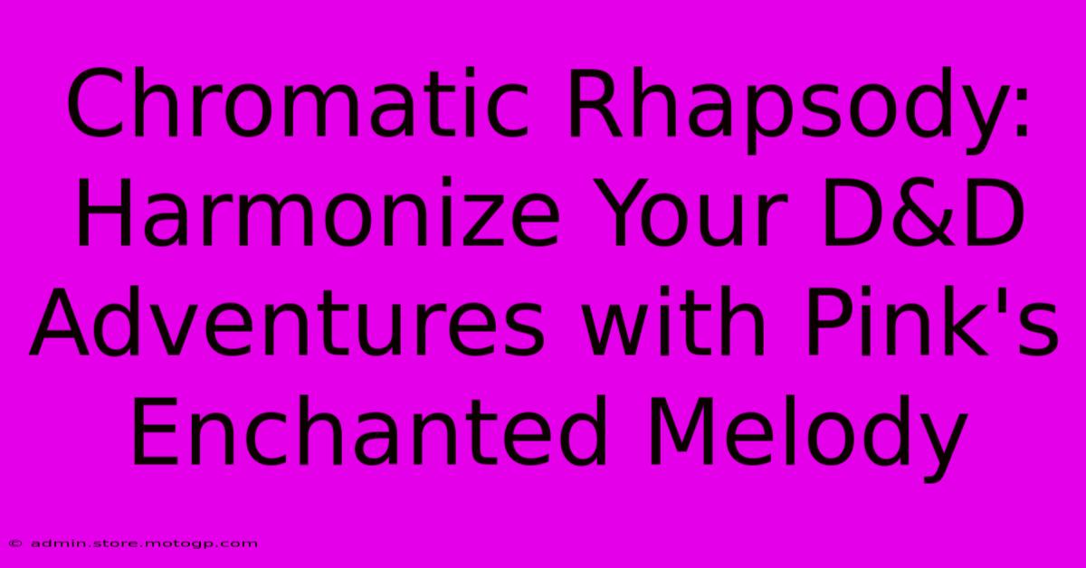 Chromatic Rhapsody: Harmonize Your D&D Adventures With Pink's Enchanted Melody