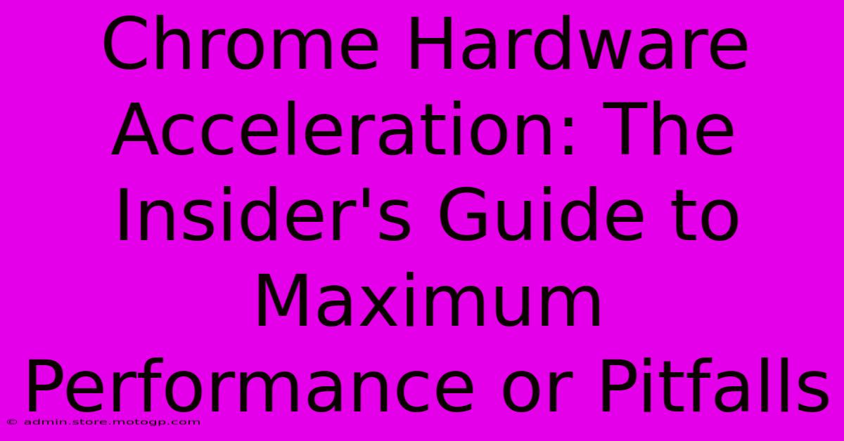 Chrome Hardware Acceleration: The Insider's Guide To Maximum Performance Or Pitfalls