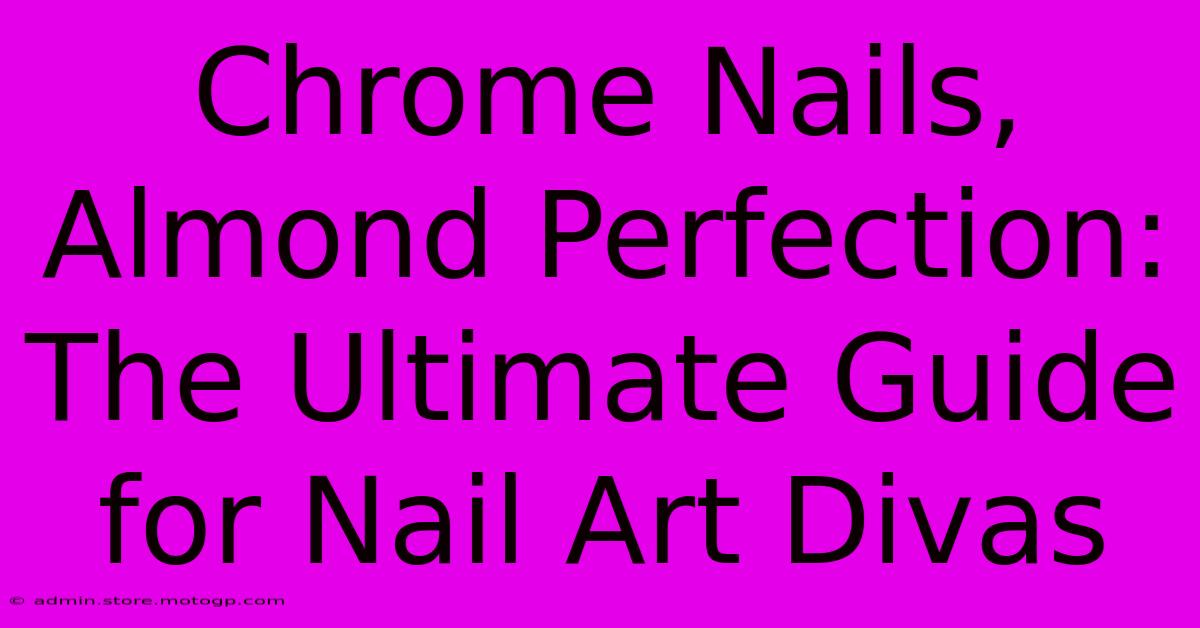 Chrome Nails, Almond Perfection: The Ultimate Guide For Nail Art Divas