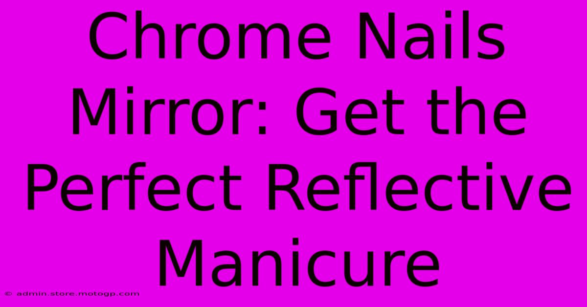 Chrome Nails Mirror: Get The Perfect Reflective Manicure