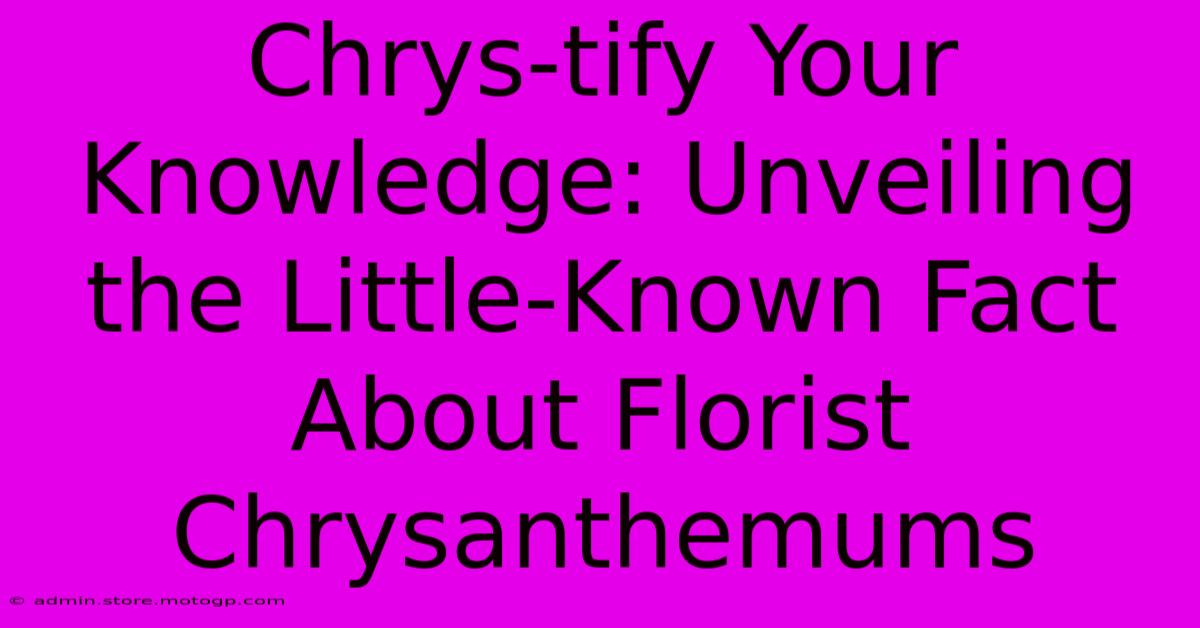 Chrys-tify Your Knowledge: Unveiling The Little-Known Fact About Florist Chrysanthemums