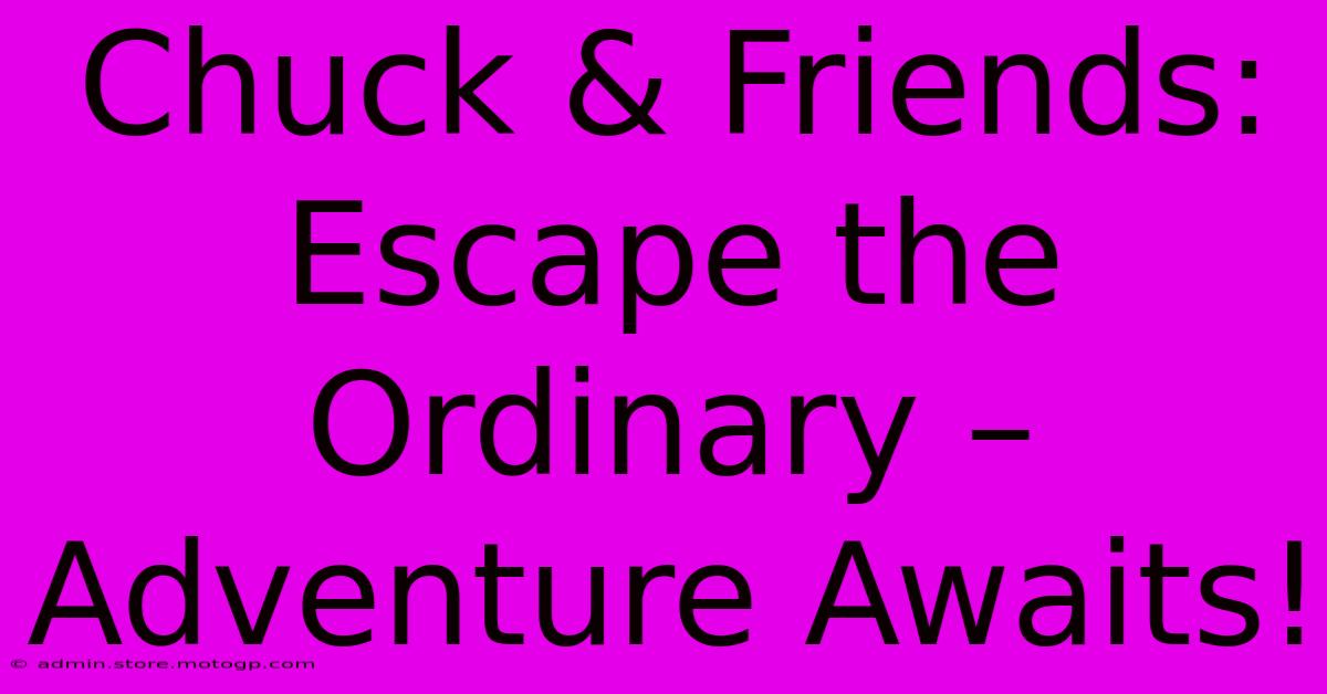 Chuck & Friends: Escape The Ordinary – Adventure Awaits!