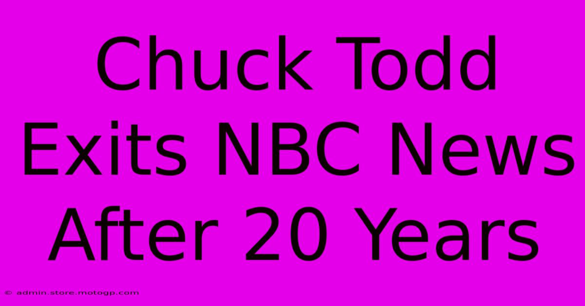 Chuck Todd Exits NBC News After 20 Years