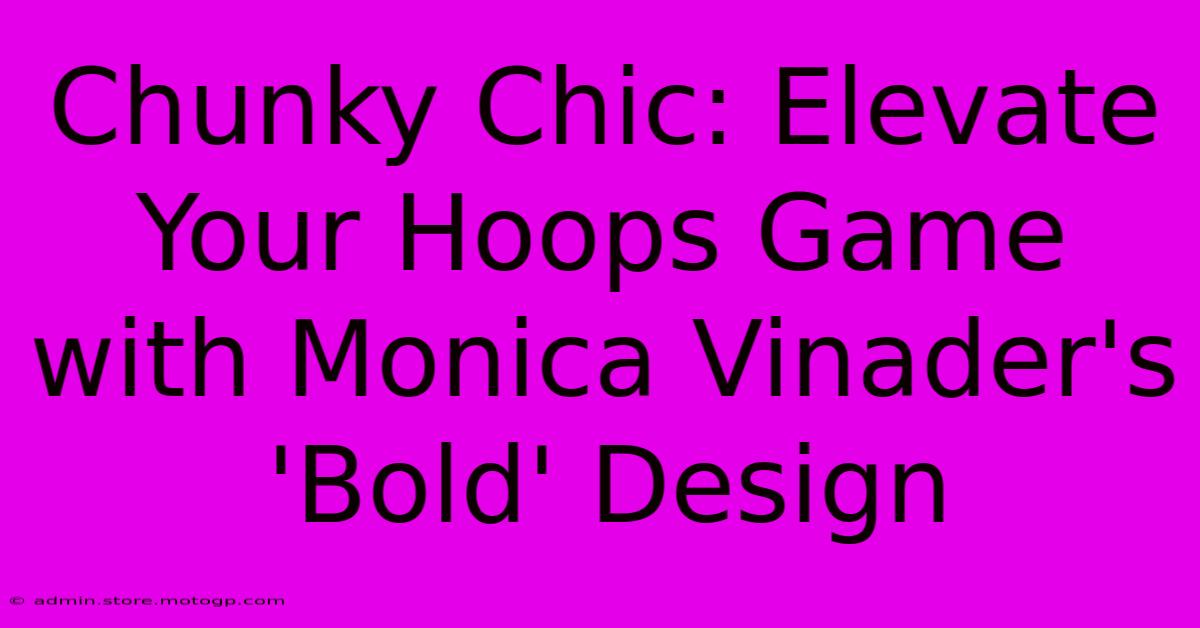 Chunky Chic: Elevate Your Hoops Game With Monica Vinader's 'Bold' Design