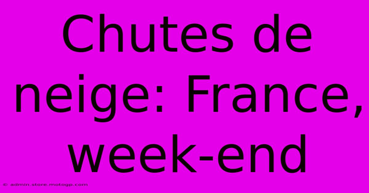 Chutes De Neige: France, Week-end