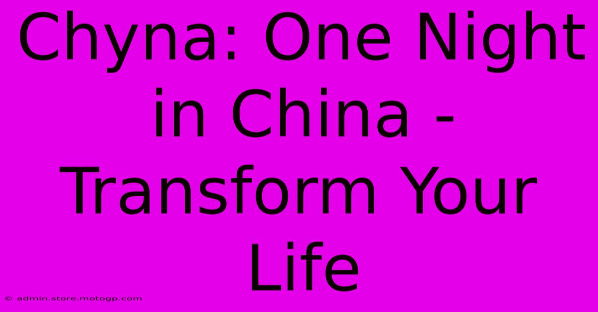 Chyna: One Night In China - Transform Your Life