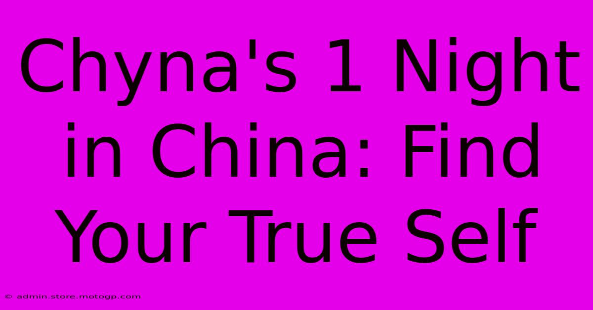 Chyna's 1 Night In China: Find Your True Self