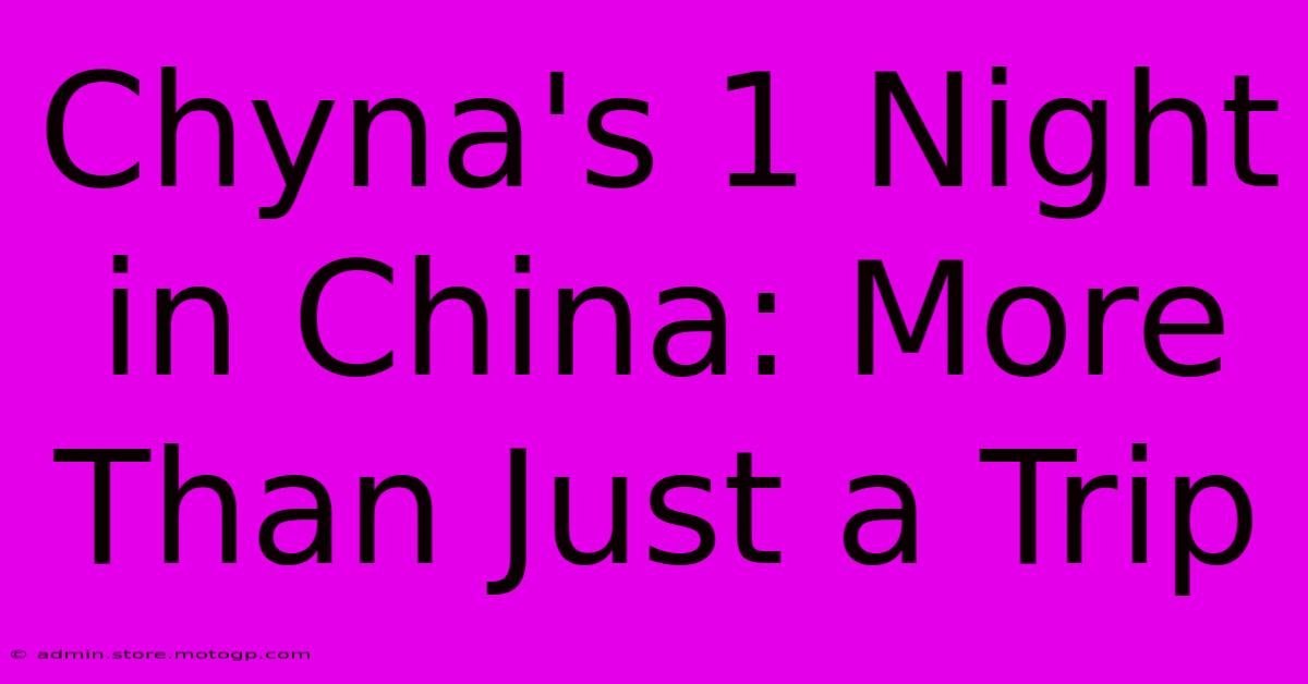 Chyna's 1 Night In China: More Than Just A Trip