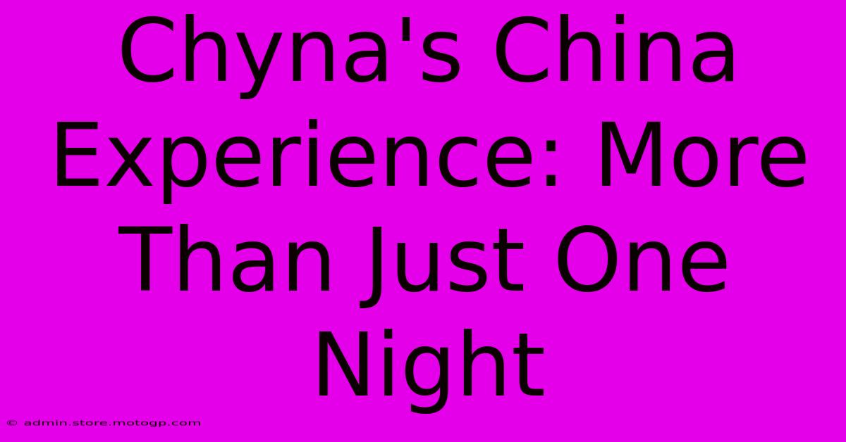 Chyna's China Experience: More Than Just One Night