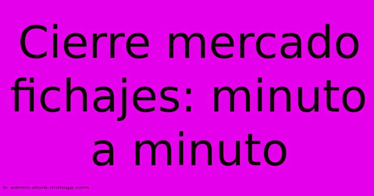 Cierre Mercado Fichajes: Minuto A Minuto