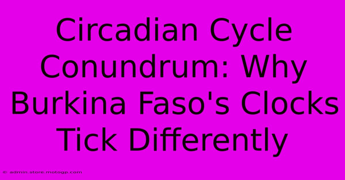 Circadian Cycle Conundrum: Why Burkina Faso's Clocks Tick Differently