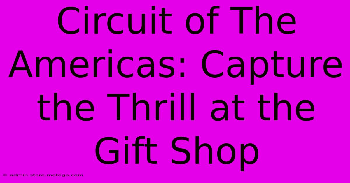 Circuit Of The Americas: Capture The Thrill At The Gift Shop