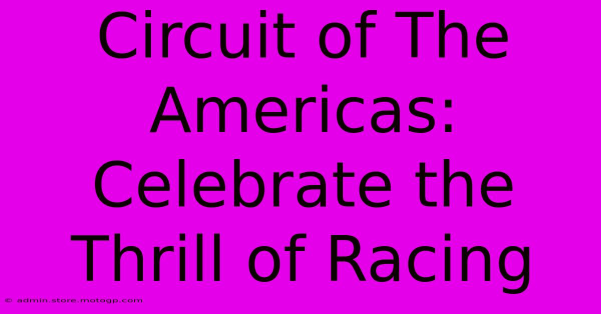 Circuit Of The Americas: Celebrate The Thrill Of Racing