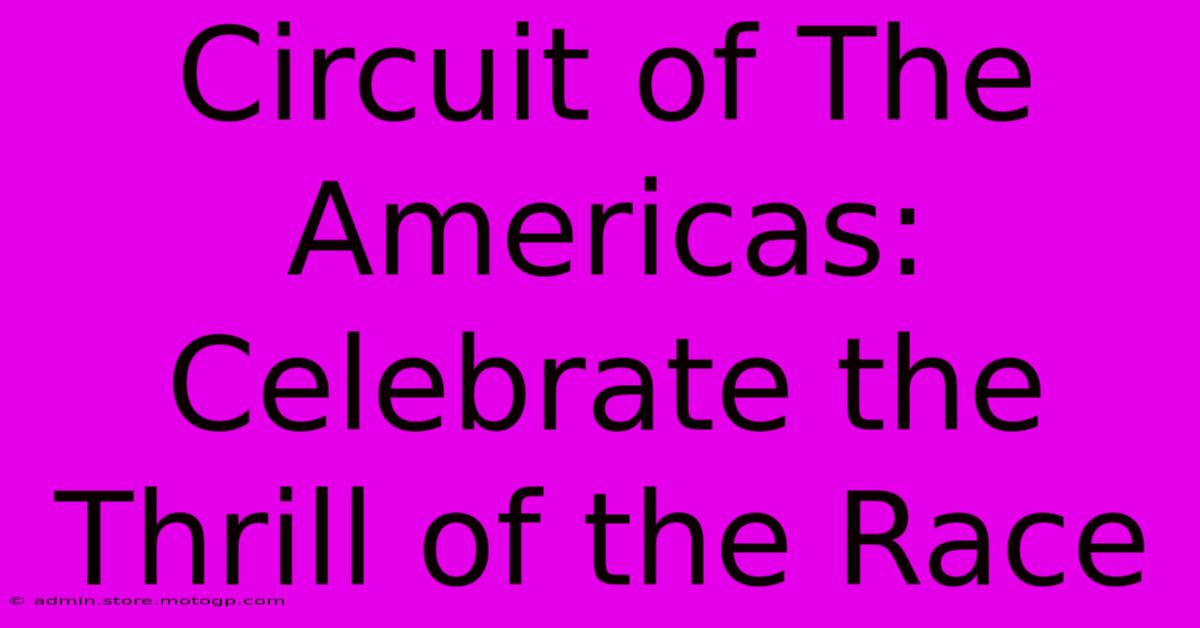 Circuit Of The Americas: Celebrate The Thrill Of The Race