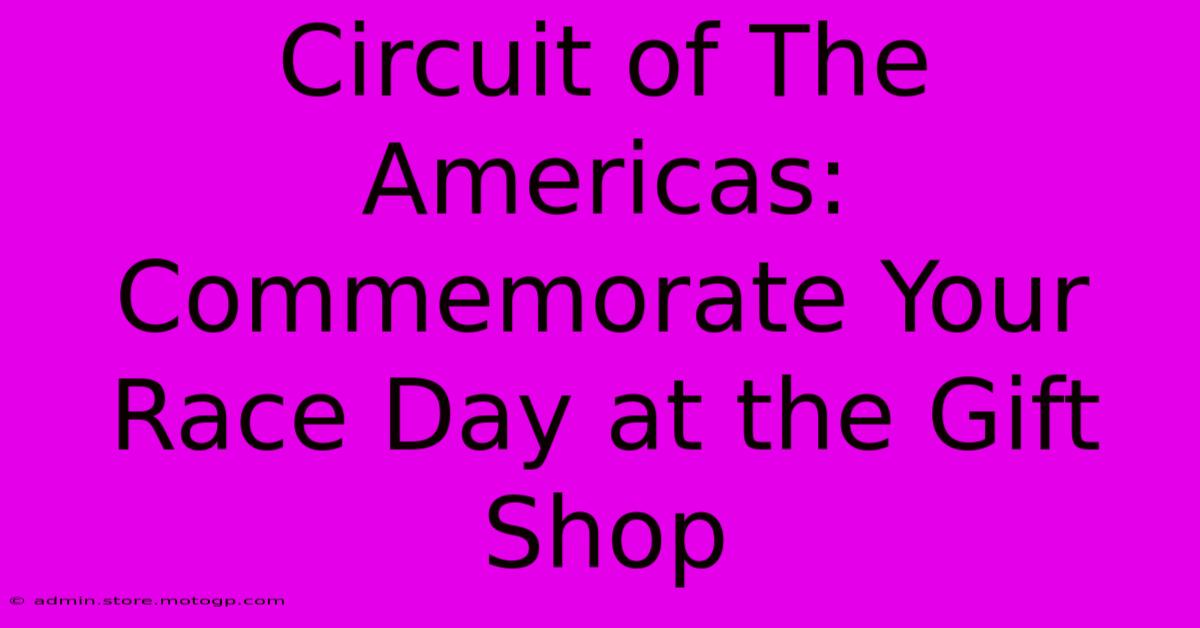 Circuit Of The Americas: Commemorate Your Race Day At The Gift Shop