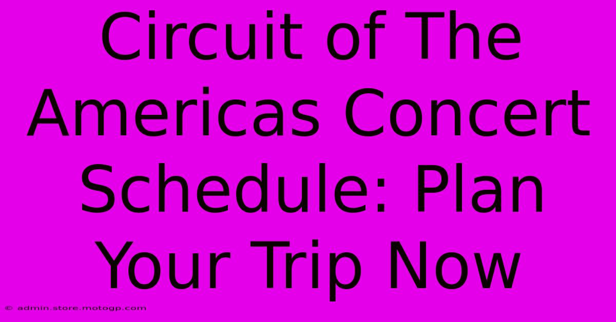 Circuit Of The Americas Concert Schedule: Plan Your Trip Now