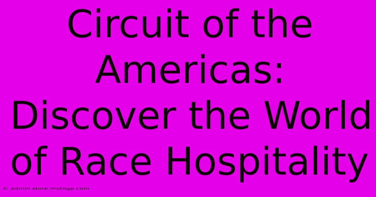 Circuit Of The Americas: Discover The World Of Race Hospitality