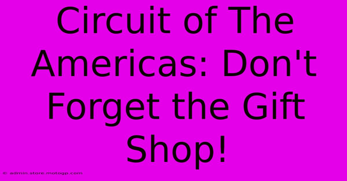 Circuit Of The Americas: Don't Forget The Gift Shop!