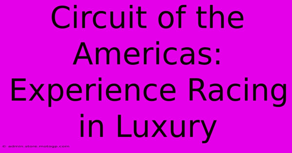 Circuit Of The Americas:  Experience Racing In Luxury