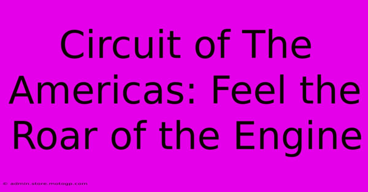 Circuit Of The Americas: Feel The Roar Of The Engine