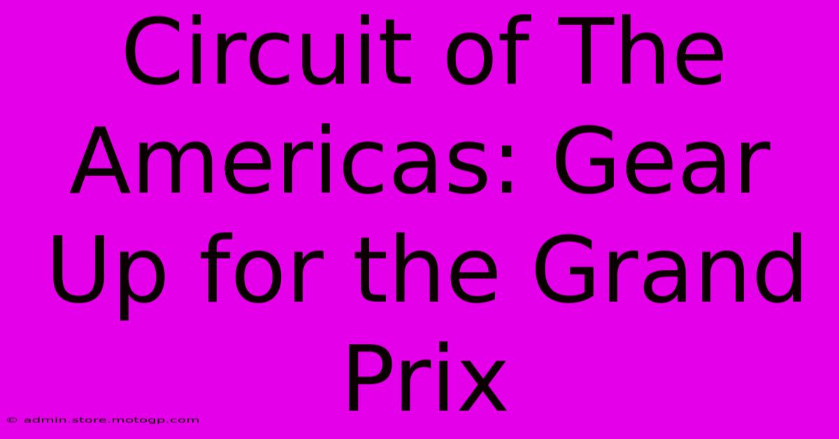 Circuit Of The Americas: Gear Up For The Grand Prix