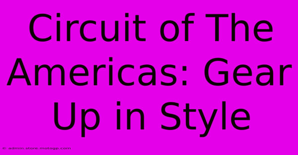 Circuit Of The Americas: Gear Up In Style