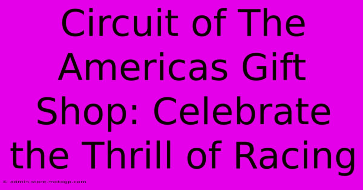 Circuit Of The Americas Gift Shop: Celebrate The Thrill Of Racing