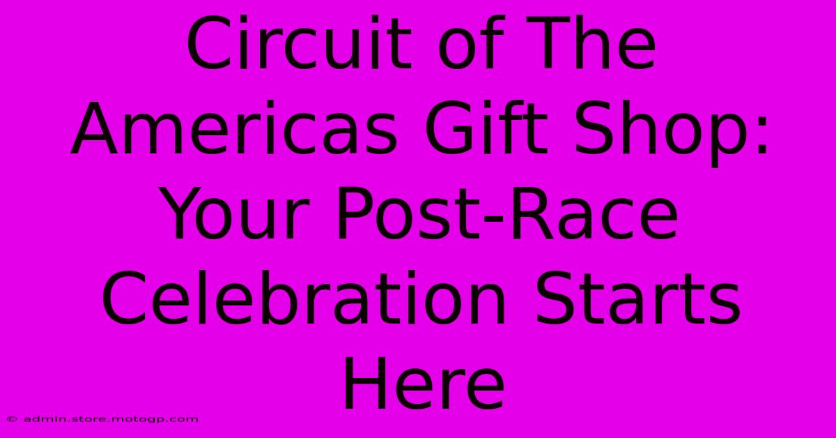 Circuit Of The Americas Gift Shop: Your Post-Race Celebration Starts Here