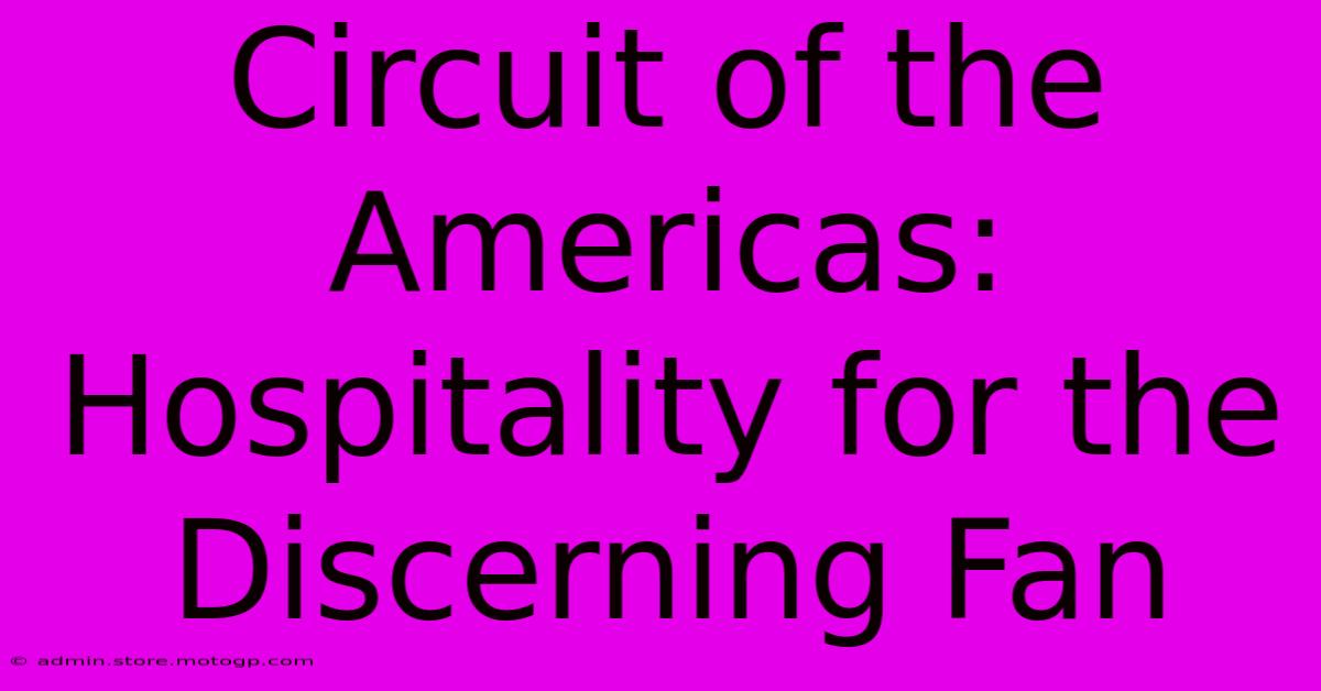 Circuit Of The Americas: Hospitality For The Discerning Fan